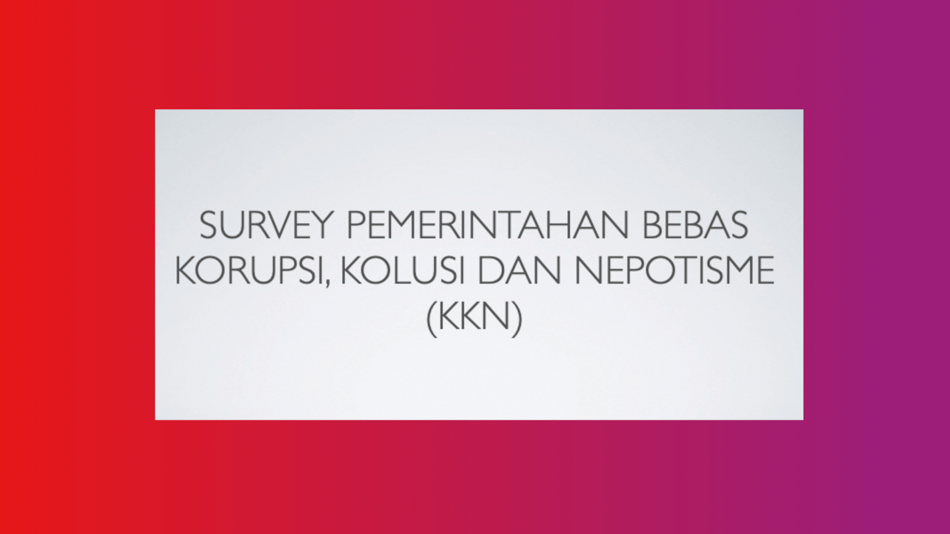 Survey Pemerintahan Bebas Korupsi, Kolusi Dan Nepotisme (KKN)